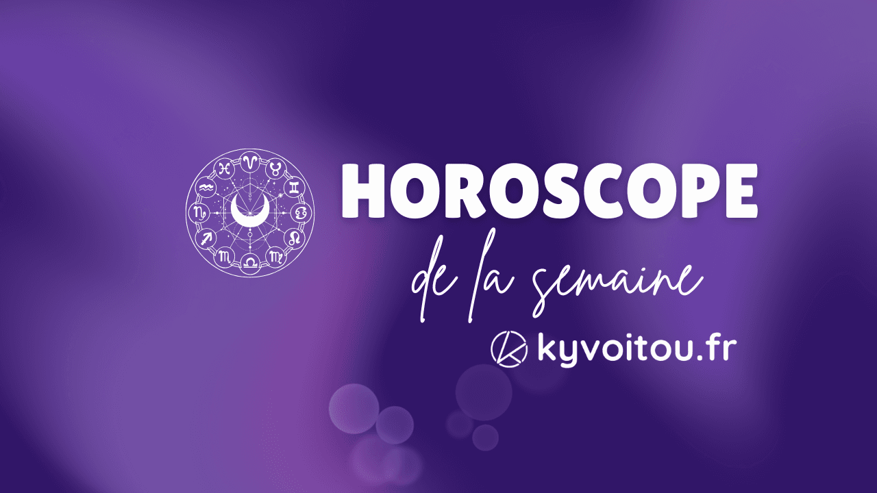 Horoscope de la semaine du Lundi 12 au dimanche 18 mai 2025